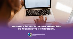 Agosto Lilás: TRE-AP divulga formulário de acolhimento institucional