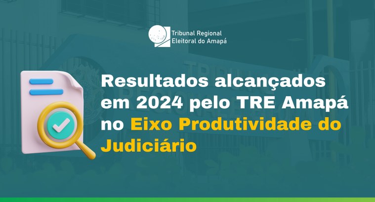 Conheça os resultados alcançados em 2024 pelo TRE Amapá no Eixo Produtividade do Judiciário Conheça os resultados alcançados em 2024 pelo TRE Amapá no Eixo Produtividade do Judiciário