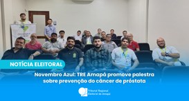 Novembro Azul: TRE Amapá promove palestra sobre prevenção do câncer de próstata