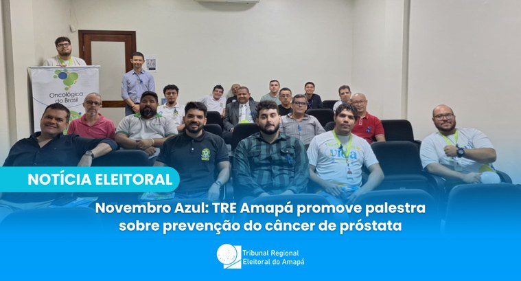 Novembro Azul: TRE Amapá promove palestra sobre prevenção do câncer de próstata Novembro Azul: TRE Amapá promove palestra sobre prevenção do câncer de próstata