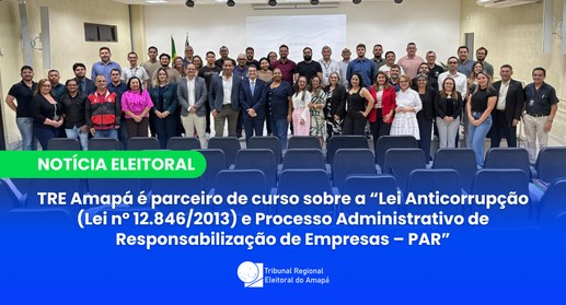 TRE Amapá é parceiro de curso sobre a “Lei Anticorrupção (Lei nº 12.846/2013) e Processo Adminis...