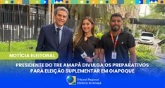 Presidente do TRE Amapá divulga os preparativos para eleição suplementar em Oiapoque