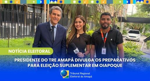 Presidente do TRE Amapá divulga os preparativos para eleição suplementar em Oiapoque