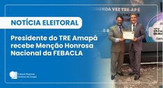 Presidente do TRE Amapá recebe Menção Honrosa Nacional da FEBACLA