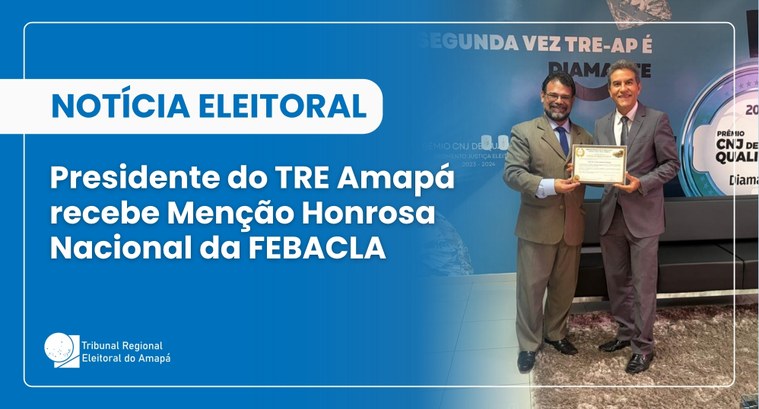 Presidente do TRE Amapá recebe Menção Honrosa Nacional da FEBACLA Presidente do TRE Amapá recebe Menção Honrosa Nacional da FEBACLA