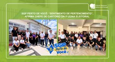 SGP Perto de Você: “Sentimento de pertencimento”, afirma chefe de Cartório da 7ª Zona Eleitoral
