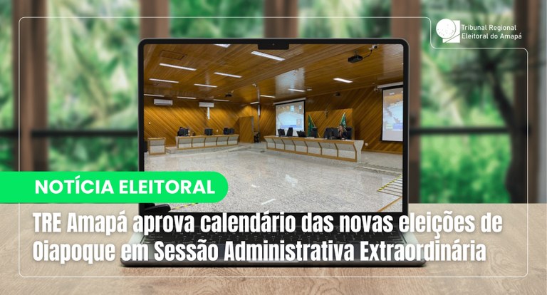 TRE Amapá aprova calendário das novas eleições de Oiapoque em Sessão Administrativa Extraordinária