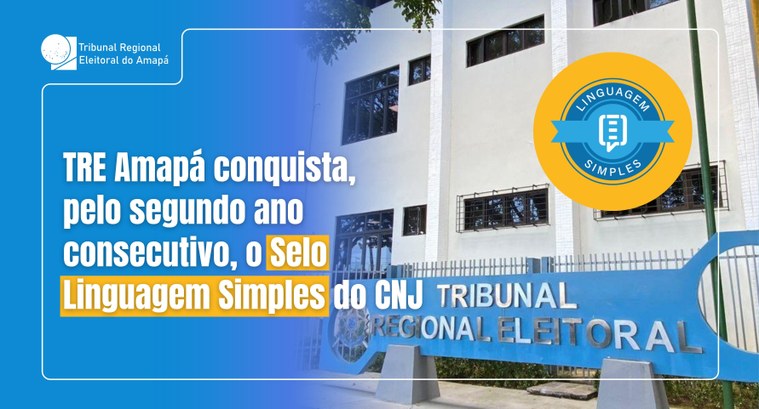 TRE Amapá conquista, pelo segundo ano consecutivo, o Selo Linguagem Simples do CNJ TRE Amapá conquista, pelo segundo ano consecutivo, o Selo Linguagem Simples do CNJ