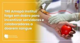TRE Amapá institui folga em dobro para incentivar servidores e colaboradores a doarem sangue