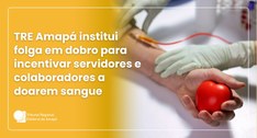 TRE Amapá institui folga em dobro para incentivar servidores e colaboradores a doarem sangue