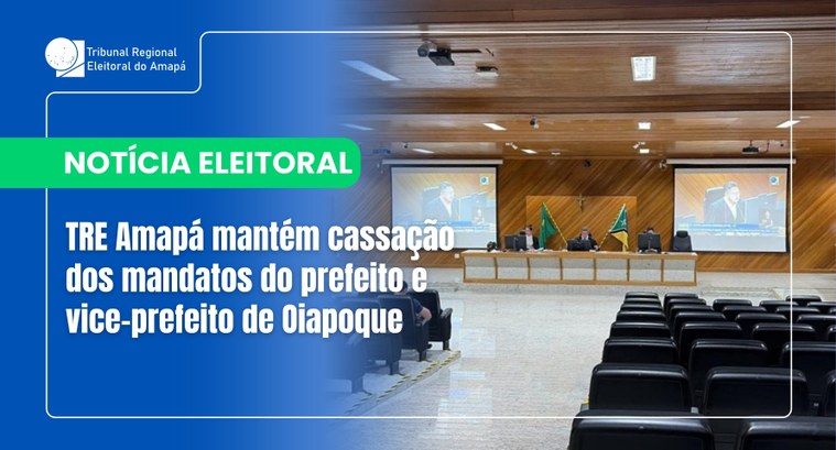 TRE Amapá mantém cassação dos mandatos do prefeito e vice-prefeito de Oiapoque TRE Amapá mantém cassação dos mandatos do prefeito e vice-prefeito de Oiapoque