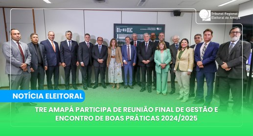 TRE Amapá participa de reunião final de gestão e Encontro de Boas Práticas 2024/2025