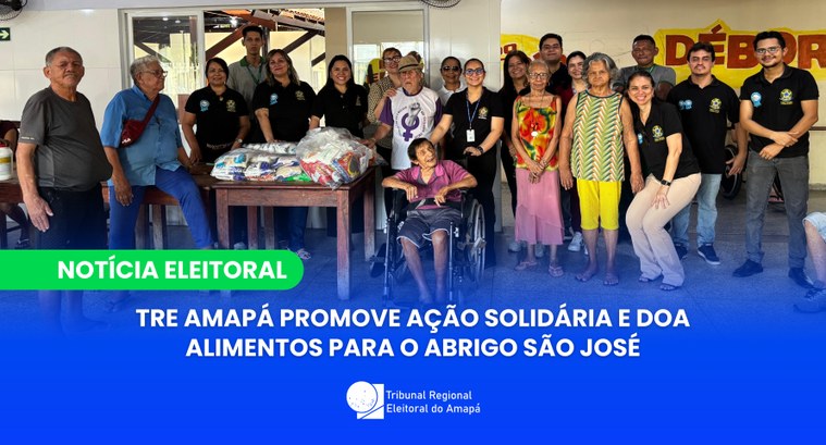 TRE Amapá promove ação solidária e doa alimentos para o Abrigo São José TRE Amapá promove ação solidária e doa alimentos para o Abrigo São José