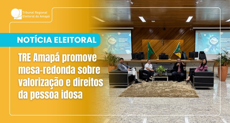 TRE Amapá promove mesa-redonda sobre valorização e direitos da pessoa idosa TRE Amapá promove mesa-redonda sobre valorização e direitos da pessoa idosa
