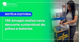 TRE Amapá realiza novo descarte sustentável de pilhas e baterias