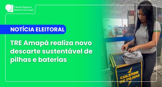 TRE Amapá realiza novo descarte sustentável de pilhas e baterias