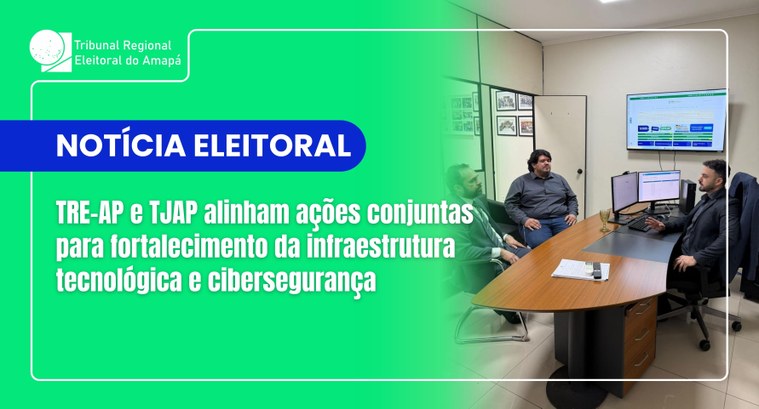 TRE-AP e TJAP alinham ações conjuntas para fortalecimento da infraestrutura tecnológica e cibers...