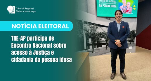 TRE-AP participa de Encontro Nacional sobre acesso à Justiça e cidadania da pessoa idosa