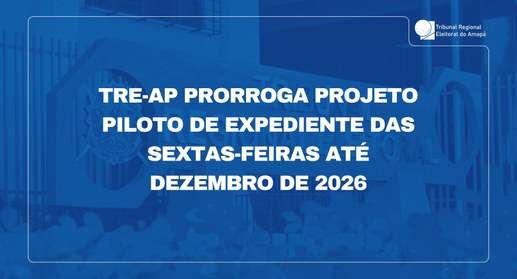 TRE-AP prorroga projeto piloto de expediente das sextas-feiras até dezembro de 2026