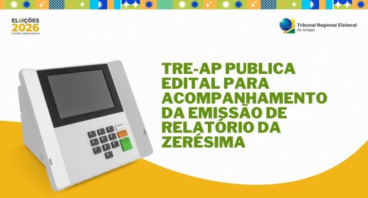 TRE-AP publica edital para acompanhamento da emissão de relatório da Zerésima