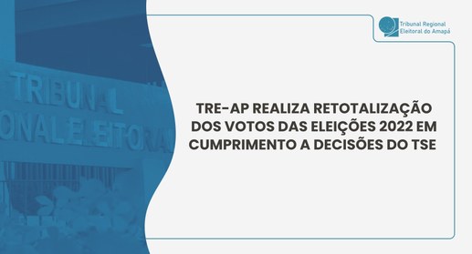 TRE-AP realiza retotalização dos votos das Eleições 2022 em cumprimento a decisões do TSE