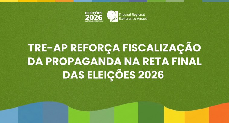 TRE-AP reforça fiscalização da propaganda na reta final das Eleições 2026