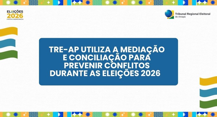 TRE-AP utiliza a mediação e conciliação para prevenir conflitos durante as Eleições 2026